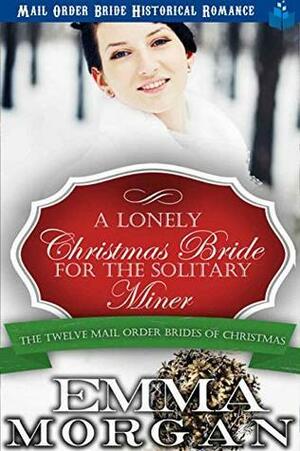 A Lonely Christmas Bride for the Solitary Miner: Mail Order Bride Historical Romance by Emma Morgan