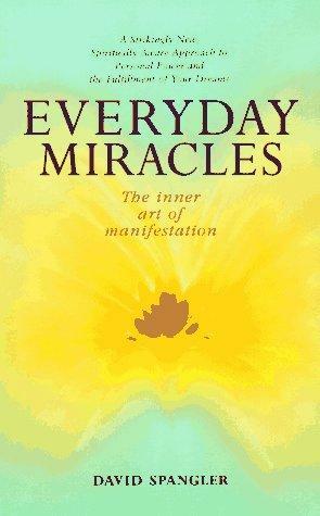 Everyday Miracles: The Inner Art of Manifestation by David Spangler