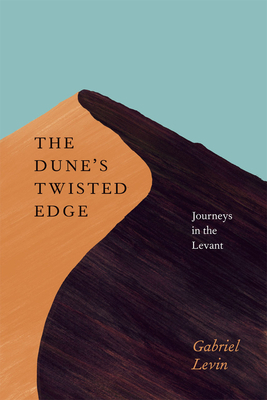 The Dune's Twisted Edge: Journeys in the Levant by Gabriel Levin