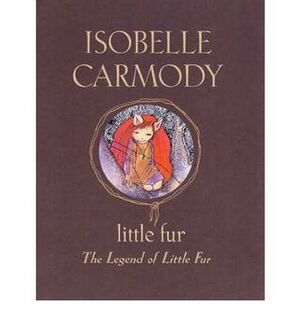 Little Fur: The Legend of Little Fur by Isobelle Carmody