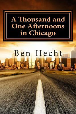 A Thousand and One Afternoons in Chicago by Ben Hecht