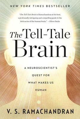 The Tell-Tale Brain: A Neuroscientist's Quest for What Makes Us Human by V. S. Ramachandran