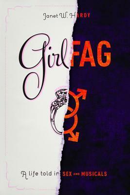 Girlfag: A Life Told in Sex and Musicals by Janet W. Hardy