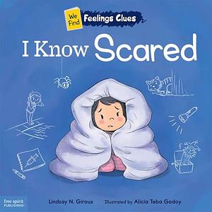 I Know Scared: A book about feeling scared, worried, and surprised by Lindsay N. Giroux