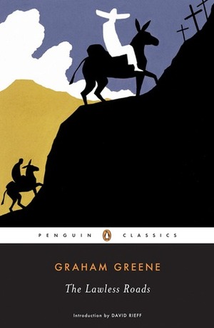 The Lawless Roads by Graham Greene, David Rieff