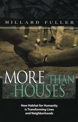 More Than Houses: How Habitat for Humanity Is Transforming Lives and Neighborhoods by Millard Fuller