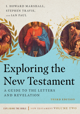 Exploring the New Testament: A Guide to the Letters and Revelation by Ian Paul, I. Howard Marshall, Stephen Travis