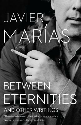 Between Eternities: And Other Writings by Javier Marías, Margaret Jull Costa