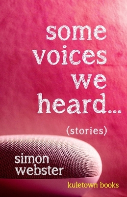 Some Voices We Heard by Simon Webster