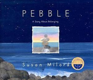 Pebble: A Story About Belonging by Susan Milord, Susan Milord