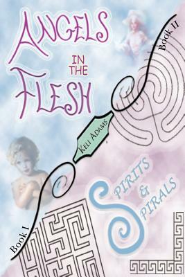 Angels in the Flesh / Spirits in Spirals by Keli Adams