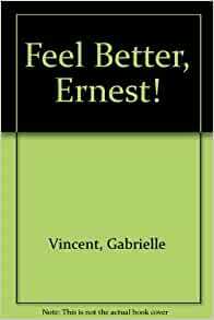 Feel Better, Ernest! by Gabrielle Vincent