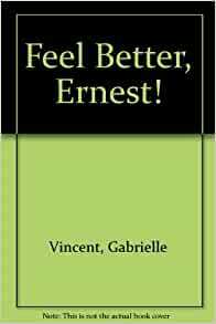 Feel Better, Ernest! by Gabrielle Vincent