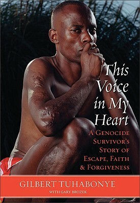 This Voice in My Heart: A Genocide Survivor's Story of Escape, Faith, and Forgiveness by Gary Brozek, Gilbert Tuhabonye