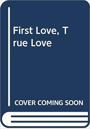 First Love, True Love by Anne Emery