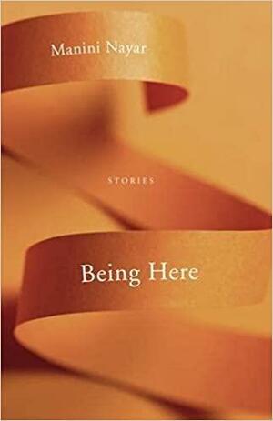 Being Here: Stories by Manini Nayar