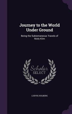 Journey to the World Under Ground: Being the Subterraneous Travels of Niels Klim by Ludvig Holberg