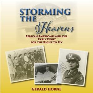 Storming the Heavens: African Americans and the Early Fight for the Right to Fly by Gerald Horne