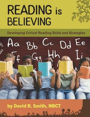 Reading Is Believing: Developing Critical Reading Skills and Strategies by David R. Smith