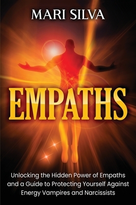 Empaths: Unlocking the Hidden Power of Empaths and a Guide to Protecting Yourself Against Energy Vampires and Narcissists by Mari Silva