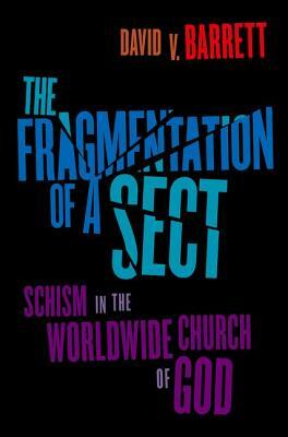 Fragmentation of a Sect: Schism in the Worldwide Church of God by David V. Barrett