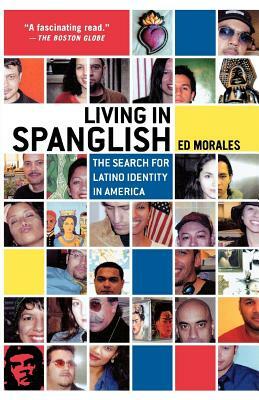 Living in Spanglish: The Search for Latino Identity in America by Ed Morales