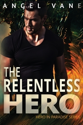 The Relentless Hero by Angel Vane