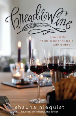Bread and Wine: A Love Letter to Life Around the Table with Recipes by Shauna Niequist
