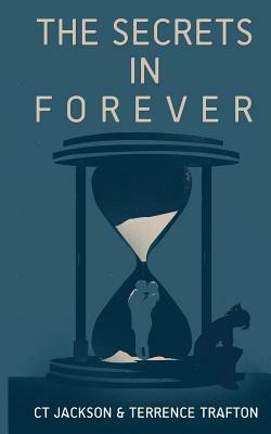 The Secrets in Forever by C. T. Jackson, Terrence Trafton