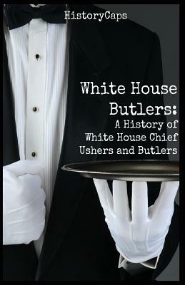 White House Butlers: A History of White House Chief Ushers and Butlers by Howard Brinkley, Historycaps