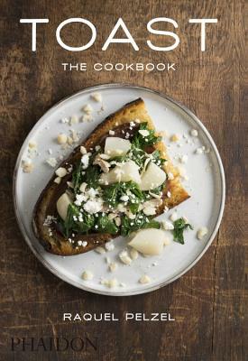 Toast: The Cookbook by Raquel Pelzel