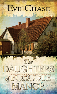 The Daughters of Foxcote Manor by Eve Chase