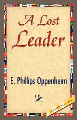 A Lost Leader by Phillips Oppenhei E. Phillips Oppenheim, E. Phillips Oppenheim