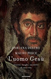 L'uomo Gesù: giorni, luoghi, incontri di una vita by Adriana Destro, Mauro Pesce
