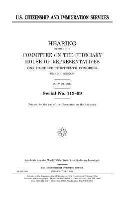 U.S. Citizenship and Immigration Services by Committee on the Judiciary, United States Congress, United States House of Representatives