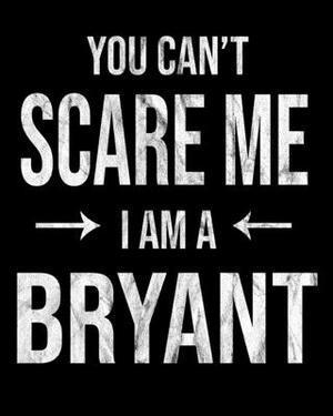 You Can't Scare Me I'm A Bryant: Bryant's Family Gift Idea by Family Cutey