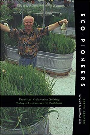 Eco-Pioneers: Practical Visionaries Solving Today's Environmental Problems by Steve Lerner, Jonathan Lash