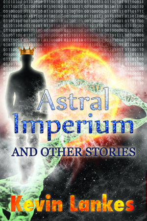 Astral Imperium And Other Stories by Kevin Lankes