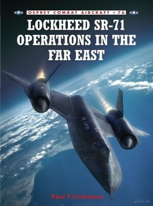 Lockheed SR-71 Operations in the Far East by Paul F. Crickmore, Chris Davey, Jim Laurier