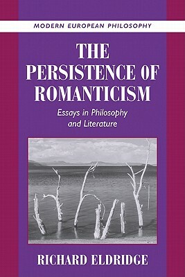 The Persistence of Romanticism: Essays in Philosophy and Literature by Richard Eldridge