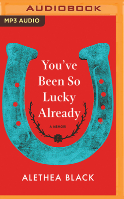 You've Been So Lucky Already: A Memoir by Alethea Black