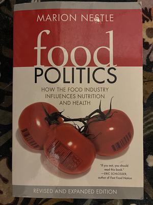 Food Politics: How the Food Industry Influences Nutrition, and Health, Revised and Expanded Edition by Marion Nestle, Marion Nestle