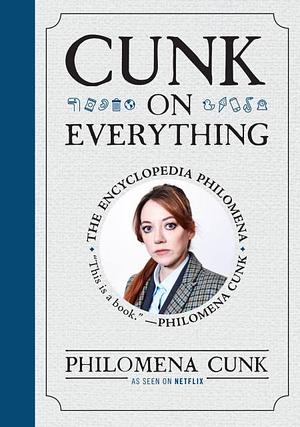 Cunk on Everything: The Encyclopedia Philomena by Jason Hazeley, Philomena Cunk, Joel Morris