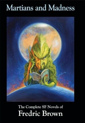 Martians and Madness: The Complete SF Novels of Fredric Brown by Fredric Brown