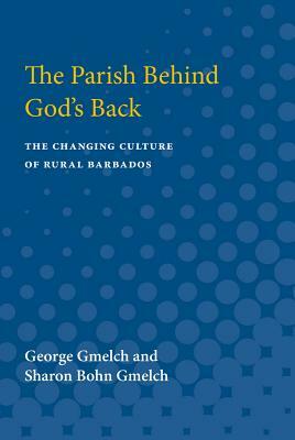 The Parish behind God's Back: The Changing Culture of Rural Barbados by George Gmelch