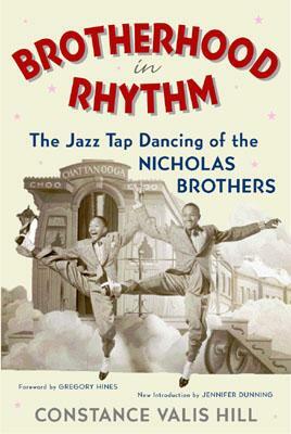 Brotherhood in Rhythm: The Jazz Tap Dancing of the Nicholas Brothers by Constance Valis Hill