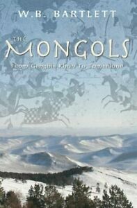 The Mongols: From Genghis Khan to Tamerlane by W.B. Bartlett