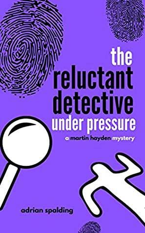 The Reluctant Detective Under Pressure by Adrian Spalding