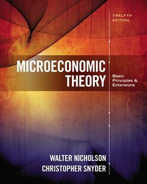 Microeconomic Theory: Basic Principles and Extensions by Walter Nicholson, Christopher M. Snyder
