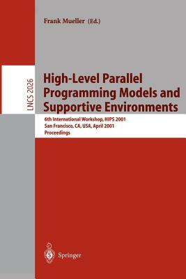 High-Level Parallel Programming Models and Supportive Environments: 6th International Workshop, Hips 2001 San Francisco, Ca, Usa, April 23, 2001 Proce by 